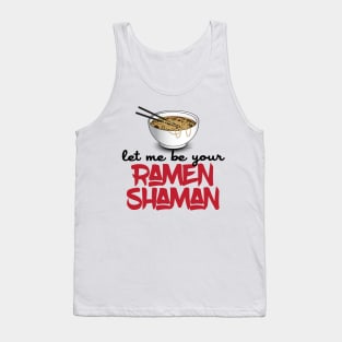 Let Me Be Your Ramen Shaman - Funny Ramen Noodle Shirt Tank Top